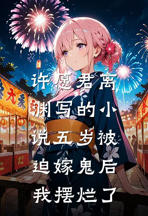 许愿君离渊写的小说五岁被迫嫁鬼后，我摆烂了