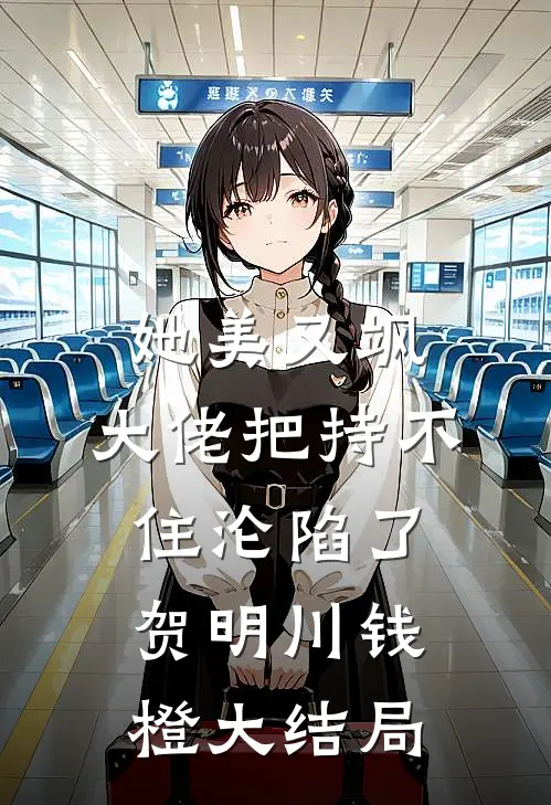 她美又飒，大佬把持不住沦陷了贺明川钱橙大结局