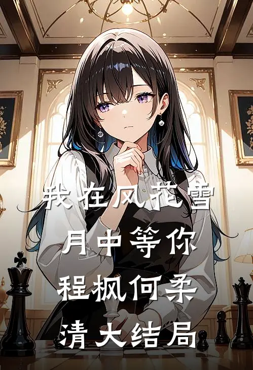 我在风花雪月中等你程枫何柔清大结局