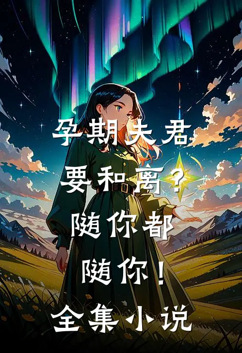 孕期夫君要和离？随你都随你！全集小说