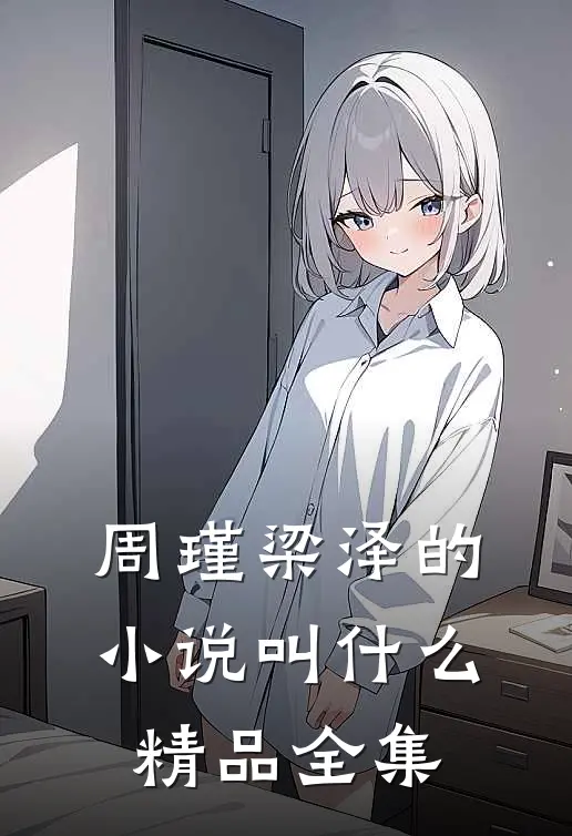周瑾梁泽的小说叫什么精品全集