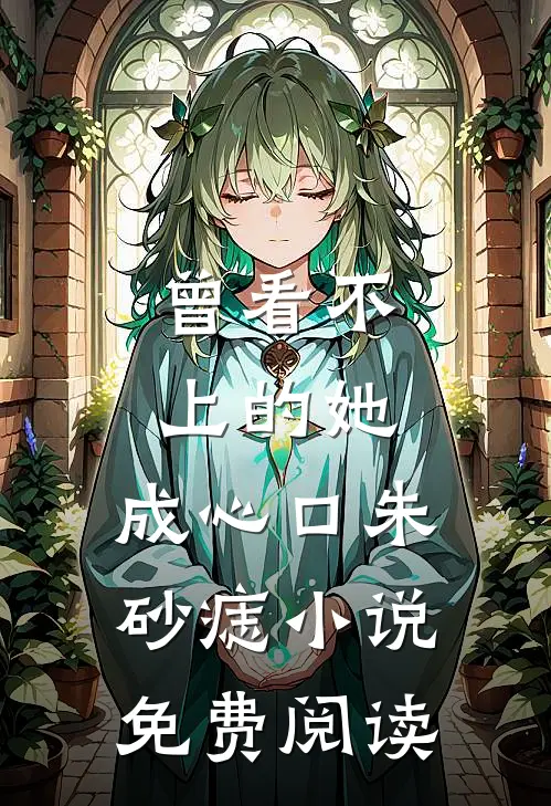 曾看不上的她，成心口朱砂痣小说免费阅读