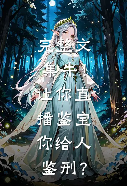完整文集牛！让你直播鉴宝，你给人鉴刑？