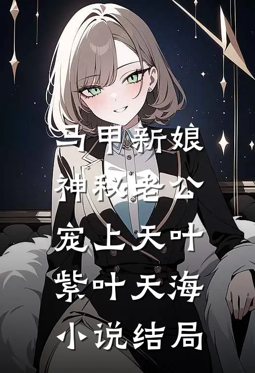 马甲新娘：神秘老公宠上天叶紫叶天海小说结局