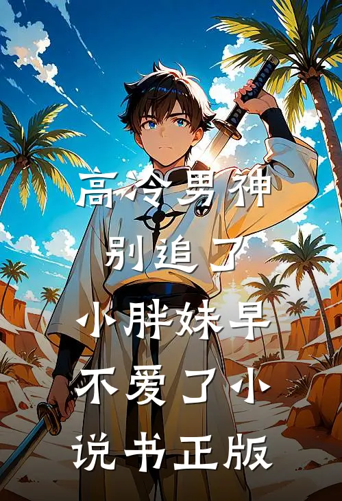高冷男神别追了，小胖妹早不爱了小说书正版