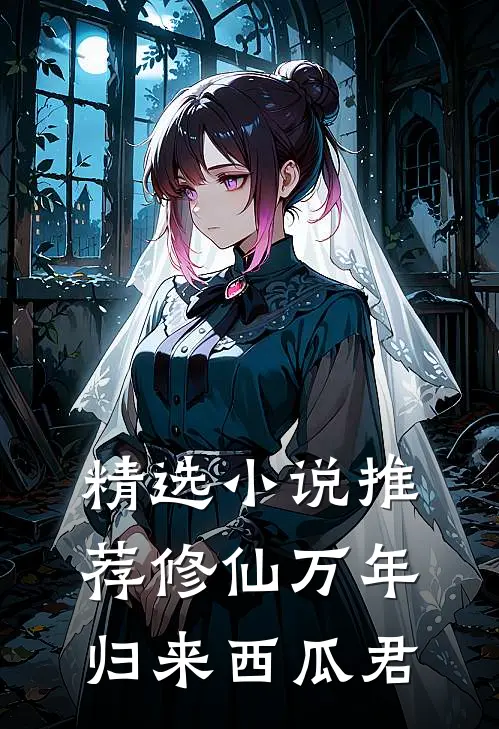 精选小说推荐修仙万年归来西瓜君