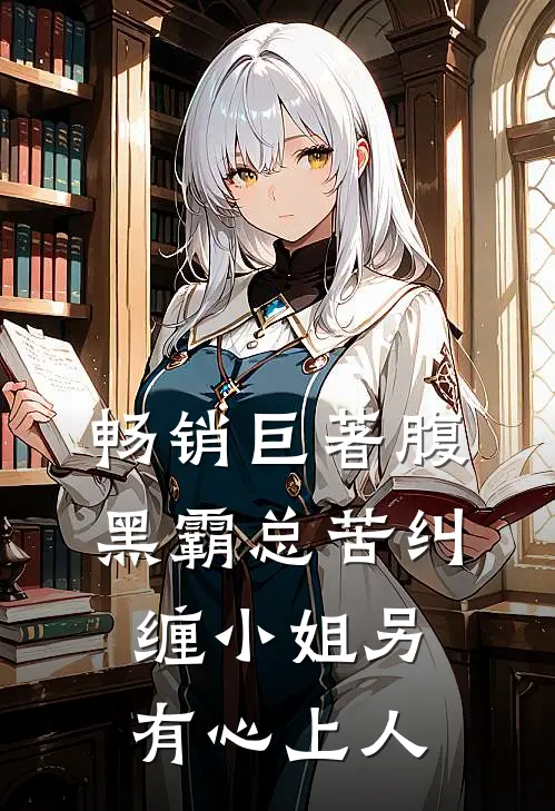 畅销巨著腹黑霸总苦纠缠小姐另有心上人