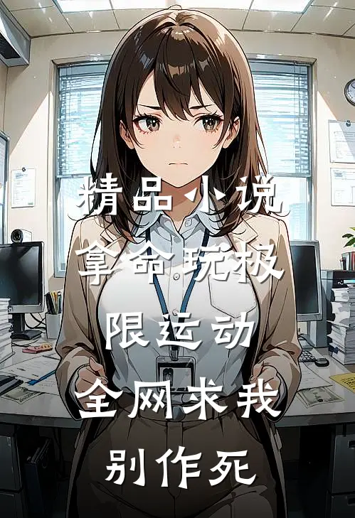 精品小说拿命玩极限运动，全网求我别作死