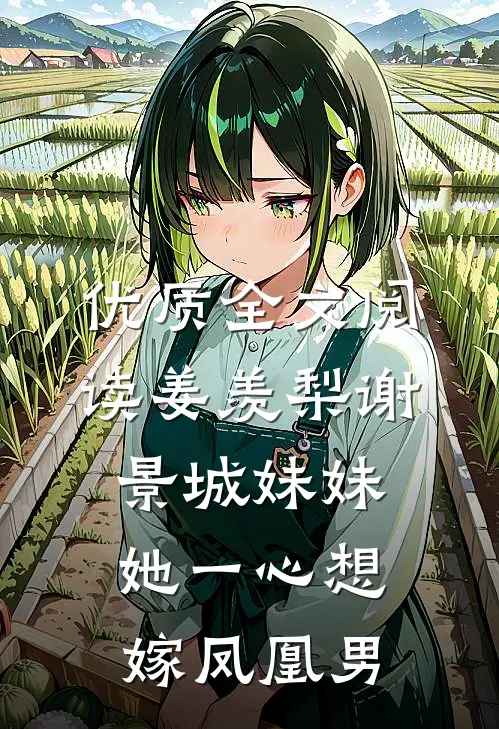 优质全文阅读姜羡梨谢景城妹妹她一心想嫁凤凰男