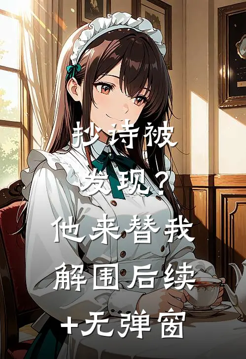 抄诗被发现？他来替我解围后续+无弹窗