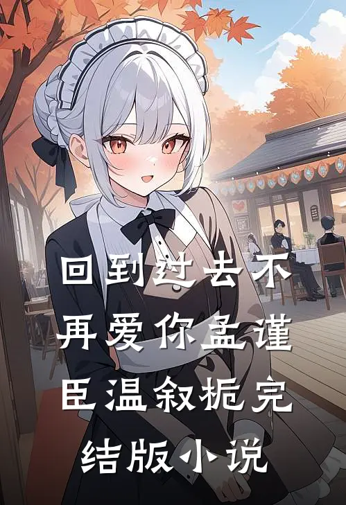 回到过去不再爱你孟谨臣温叙栀完结版小说