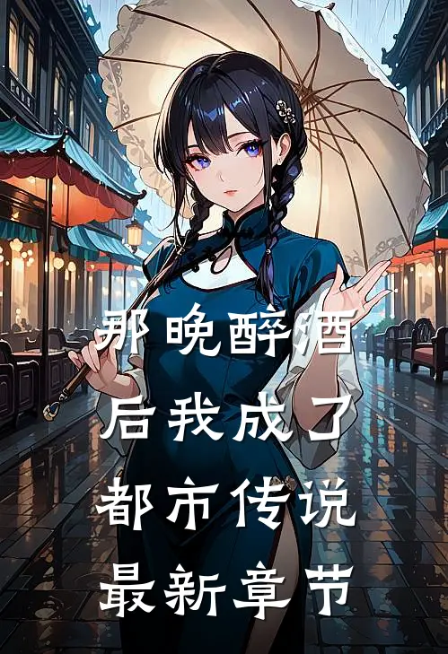 那晚醉酒后我成了都市传说最新章节