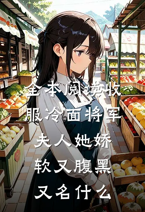 全本阅读收服冷面将军,夫人她娇软又腹黑又名什么