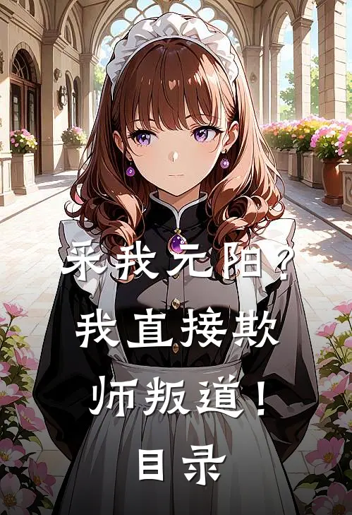 采我元阳？我直接欺师叛道！目录
