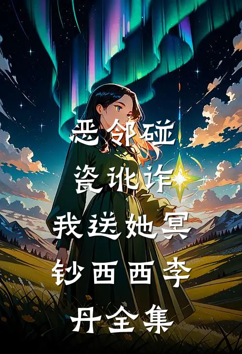 恶邻碰瓷讹诈，我送她冥钞西西李丹 全集