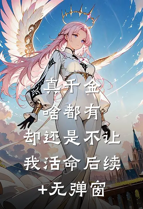 真千金啥都有，却还是不让我活命后续+无弹窗