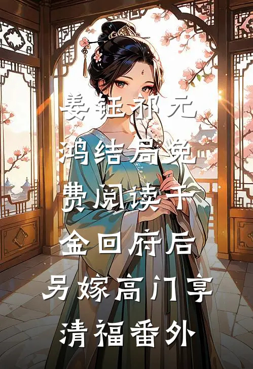 姜钰祁元鸿结局免费阅读千金回府后，另嫁高门享清福番外