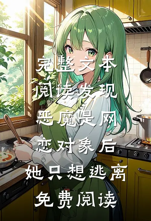 完整文本阅读发现恶魔是网恋对象后,她只想逃离免费阅读