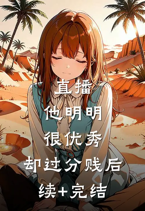 直播：他明明很优秀，却过分贱后续+完结