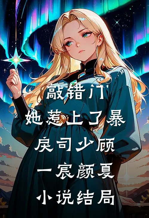 敲错门，她惹上了暴戾司少顾一宸颜夏小说结局