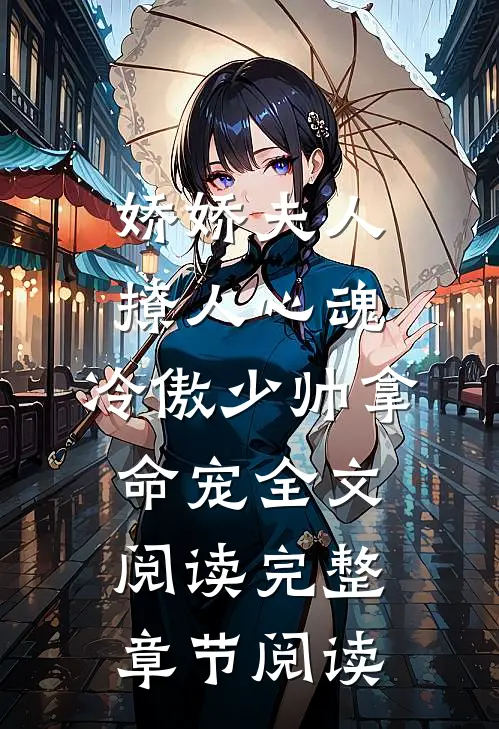 娇娇夫人撩人心魂,冷傲少帅拿命宠全文阅读完整章节阅读