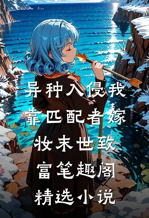 异种入侵我靠匹配者嫁妆末世致富笔趣阁精选小说