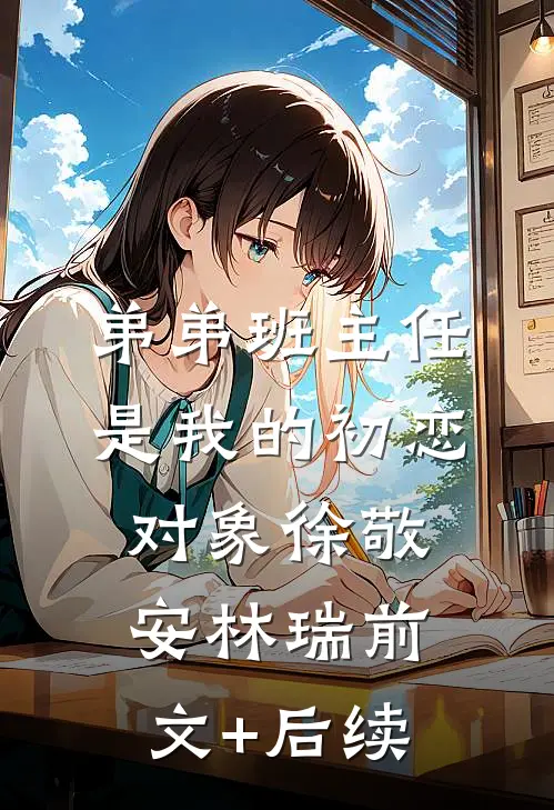 弟弟班主任是我的初恋对象徐敬安林瑞前文+后续
