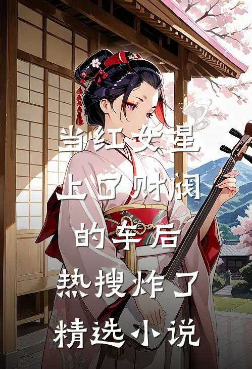 当红女星上了财阀的车后，热搜炸了精选小说