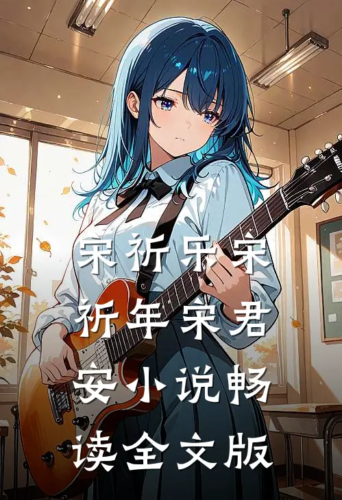 宋祈乐宋祈年宋君安小说畅读全文版