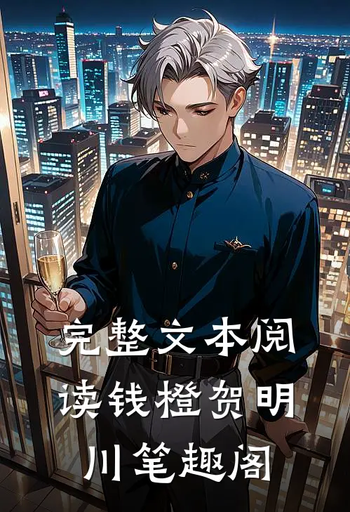 完整文本阅读钱橙贺明川笔趣阁