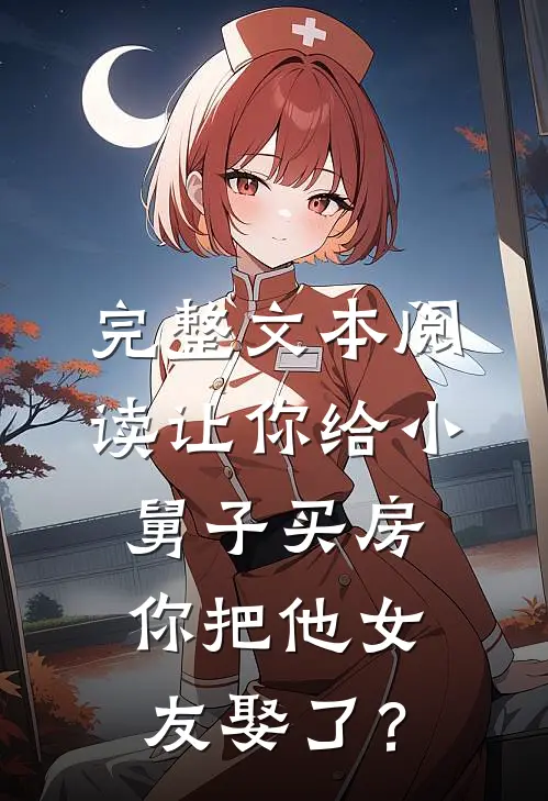 完整文本阅读让你给小舅子买房，你把他女友娶了？