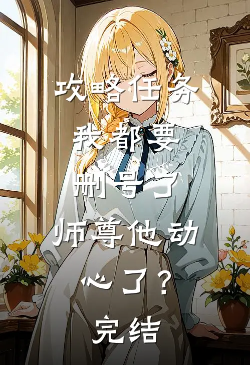 攻略任务：我都要删号了，师尊他动心了？完结