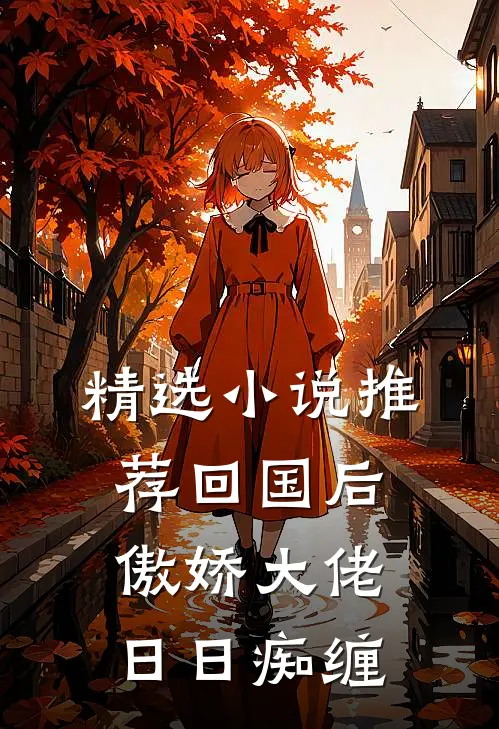 精选小说推荐回国后，傲娇大佬日日痴缠