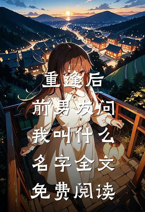 重逢后，前男友问我叫什么名字全文免费阅读