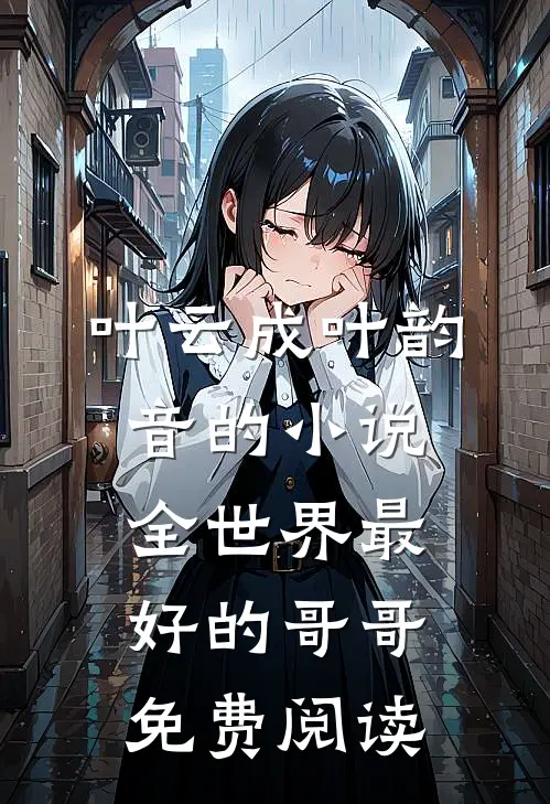 叶云成叶韵音的小说全世界最好的哥哥免费阅读
