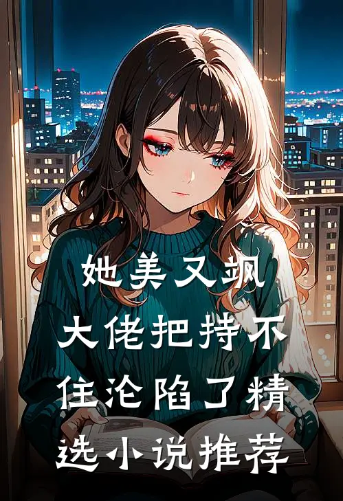 她美又飒，大佬把持不住沦陷了精选小说推荐