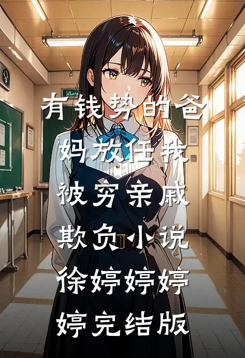 有钱势的爸妈放任我被穷亲戚欺负小说徐婷婷婷婷完结版