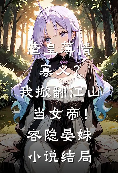 渣皇薄情寡义？我掀翻江山当女帝！容隐晏姝小说结局