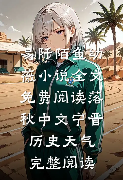 易阡陌鱼幼薇小说全文免费阅读 落秋中文宁晋历史天气完整阅读