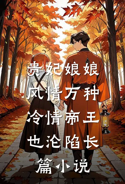 贵妃娘娘风情万种，冷情帝王也沦陷长篇小说