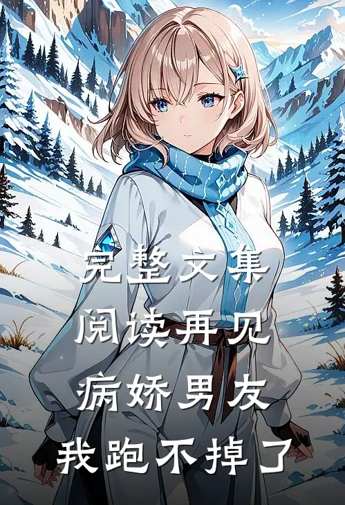 完整文集阅读再见病娇男友，我跑不掉了