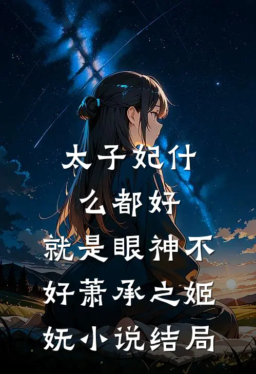 太子妃什么都好，就是眼神不好萧承之姬妩小说结局
