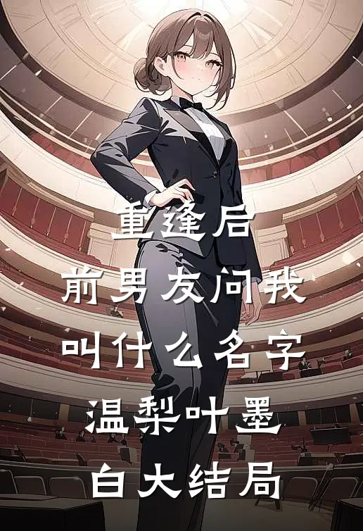 重逢后，前男友问我叫什么名字温梨叶墨白大结局