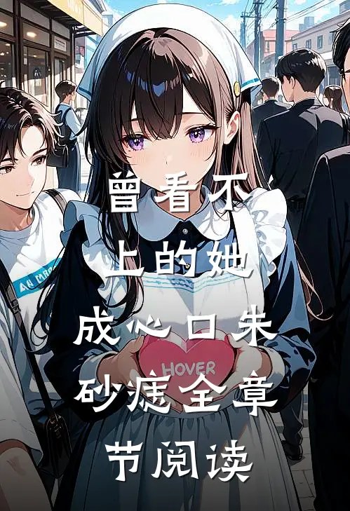 曾看不上的她，成心口朱砂痣全章节阅读