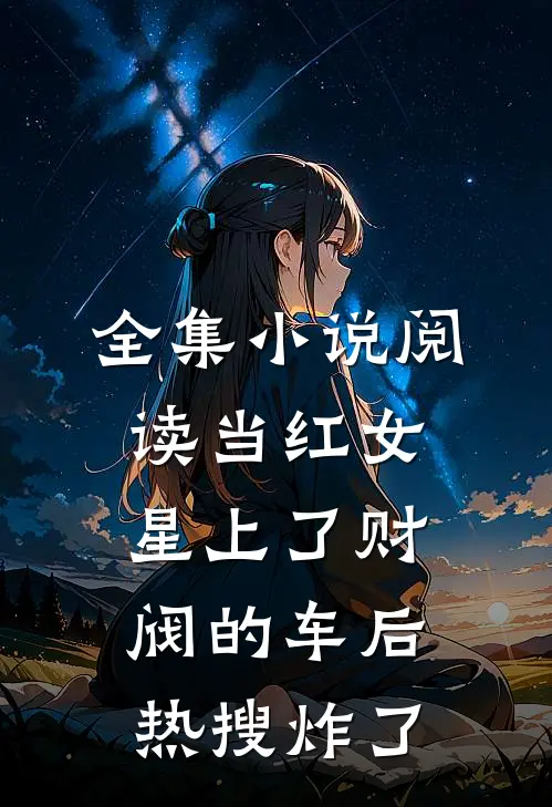 全集小说阅读当红女星上了财阀的车后，热搜炸了