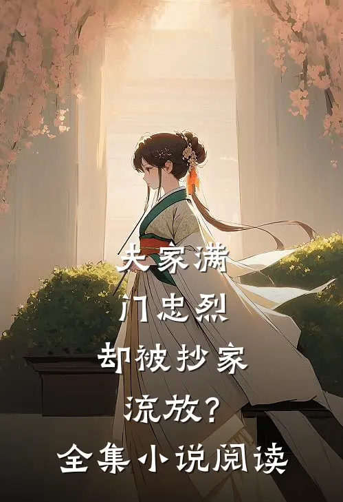 夫家满门忠烈，却被抄家流放？全集小说阅读