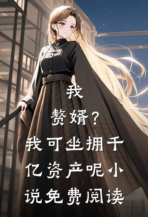 我，赘婿？我可坐拥千亿资产呢小说免费阅读