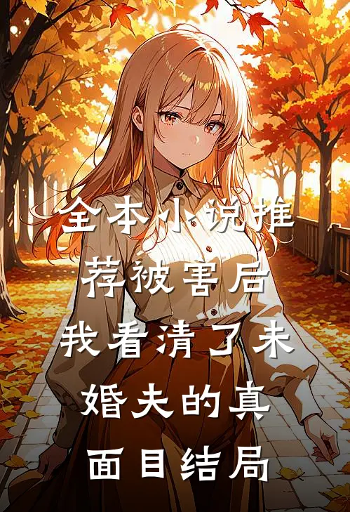 全本小说推荐被害后,我看清了未婚夫的真面目结局