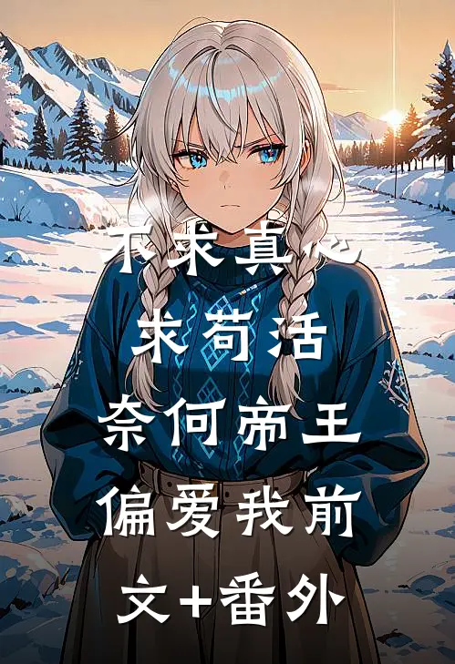 不求真心求苟活，奈何帝王偏爱我前文+番外