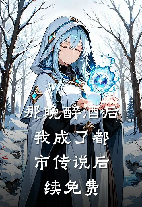 那晚醉酒后，我成了都市传说后续免费